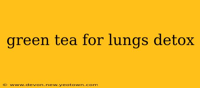 green tea for lungs detox