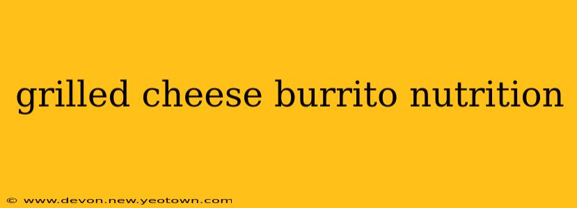 grilled cheese burrito nutrition