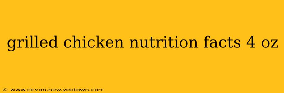 grilled chicken nutrition facts 4 oz
