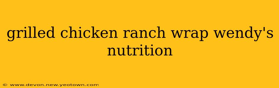 grilled chicken ranch wrap wendy's nutrition
