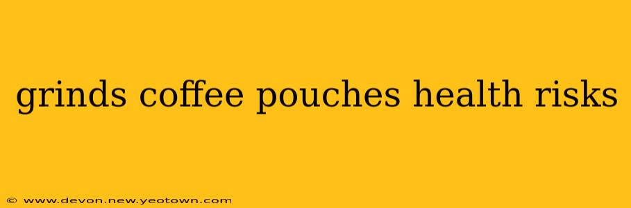 grinds coffee pouches health risks