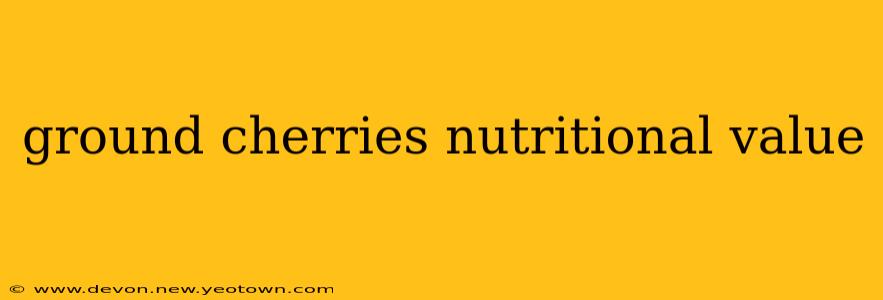 ground cherries nutritional value