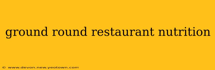 ground round restaurant nutrition