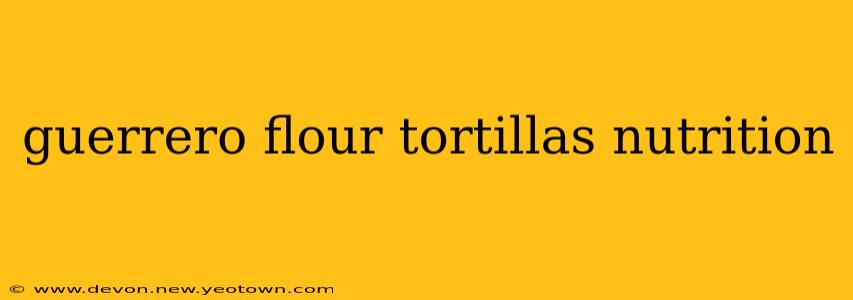 guerrero flour tortillas nutrition