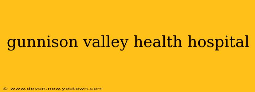 gunnison valley health hospital