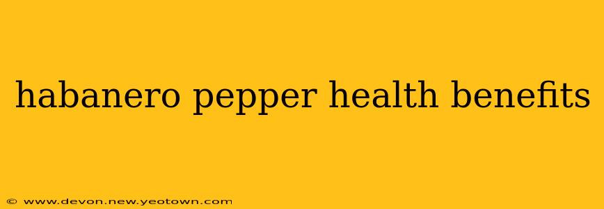 habanero pepper health benefits