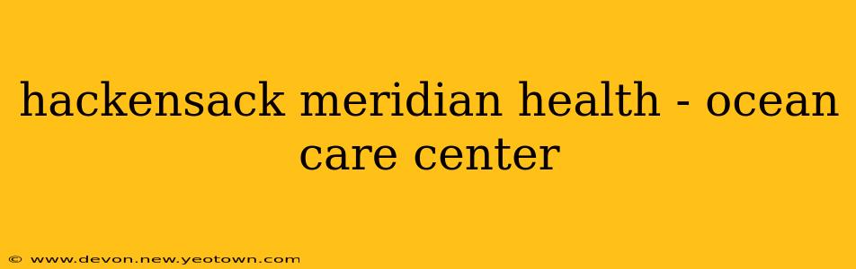 hackensack meridian health - ocean care center