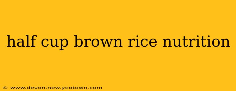 half cup brown rice nutrition