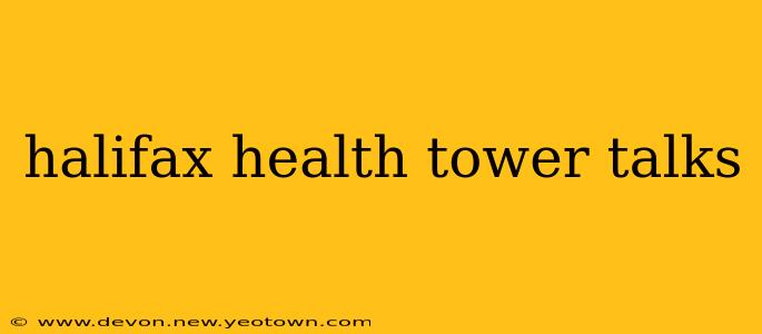 halifax health tower talks