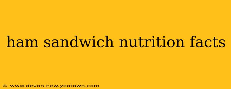 ham sandwich nutrition facts