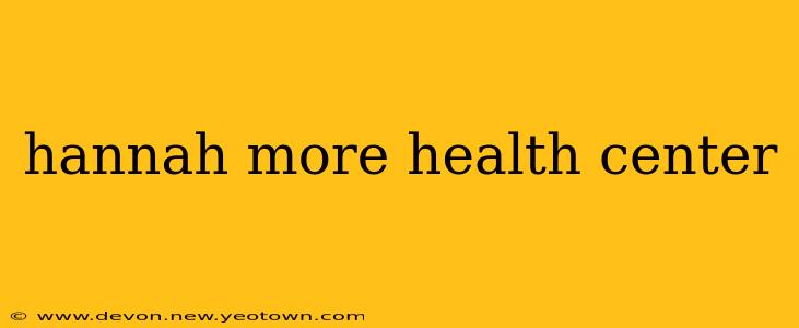 hannah more health center