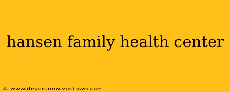 hansen family health center