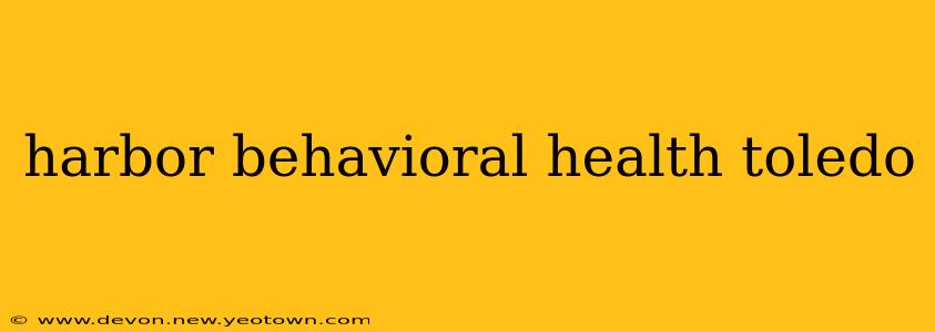 harbor behavioral health toledo