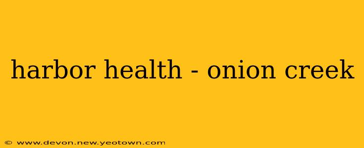 harbor health - onion creek