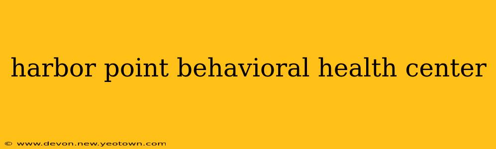 harbor point behavioral health center