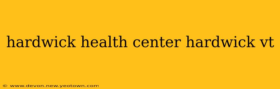 hardwick health center hardwick vt