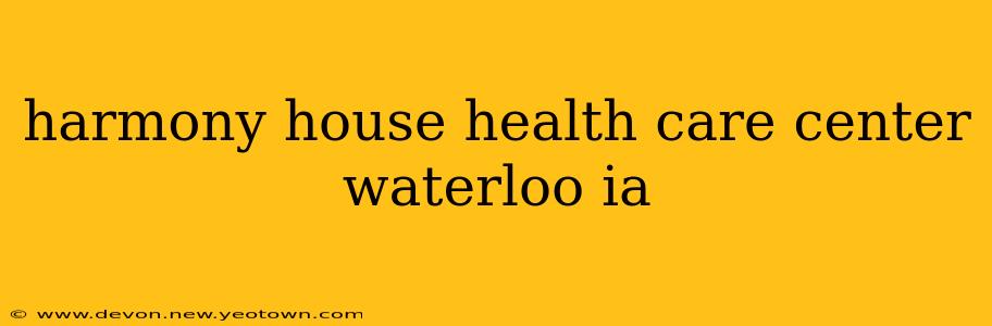 harmony house health care center waterloo ia