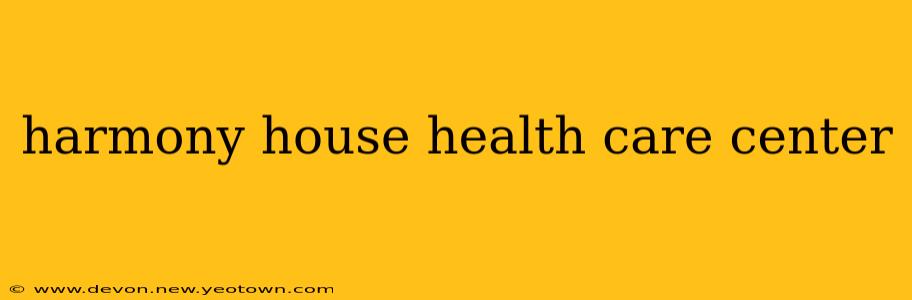 harmony house health care center