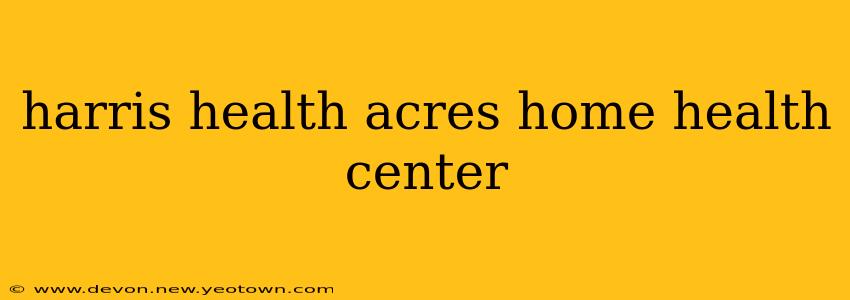 harris health acres home health center