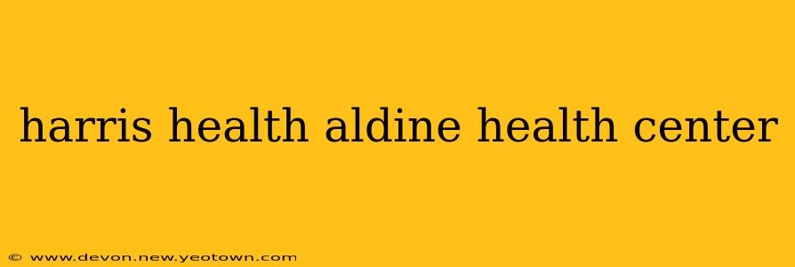 harris health aldine health center