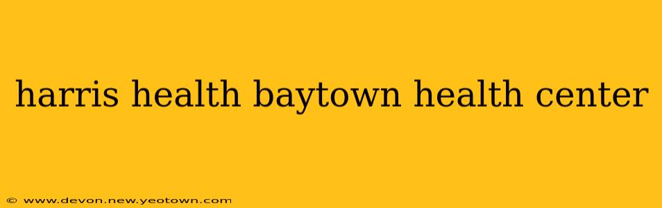 harris health baytown health center