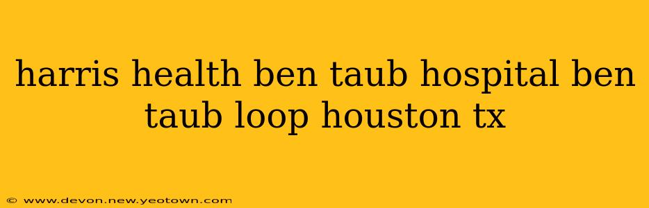 harris health ben taub hospital ben taub loop houston tx
