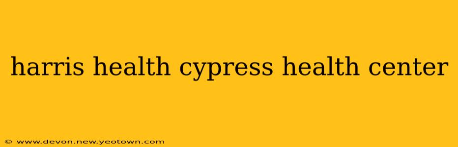 harris health cypress health center