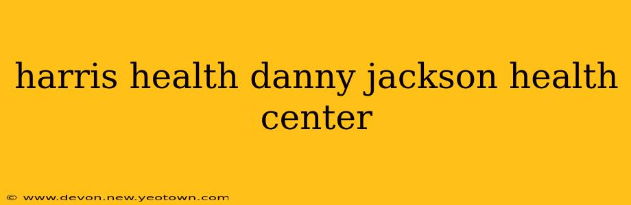 harris health danny jackson health center