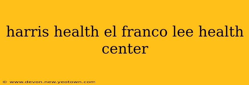 harris health el franco lee health center