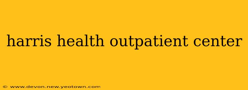 harris health outpatient center