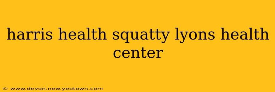 harris health squatty lyons health center