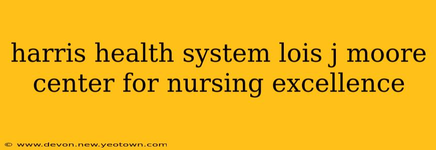 harris health system lois j moore center for nursing excellence