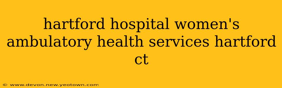 hartford hospital women's ambulatory health services hartford ct