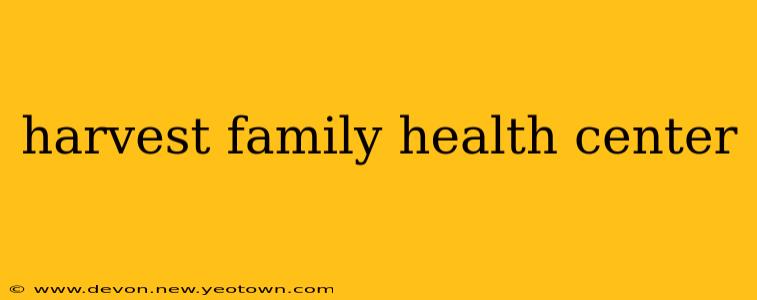 harvest family health center