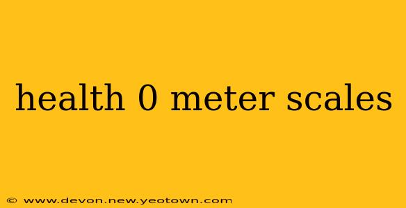 health 0 meter scales