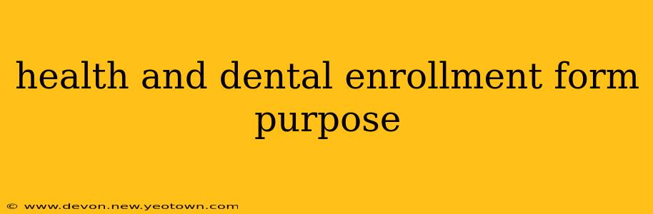 health and dental enrollment form purpose