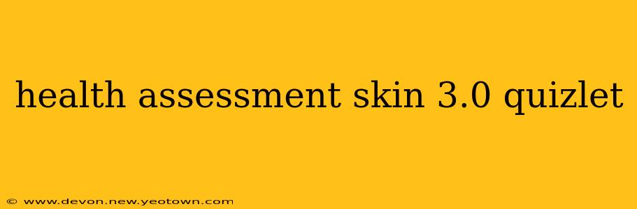 health assessment skin 3.0 quizlet
