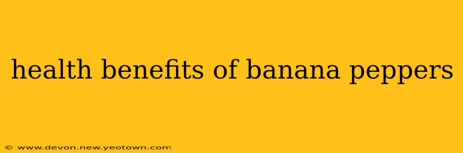 health benefits of banana peppers