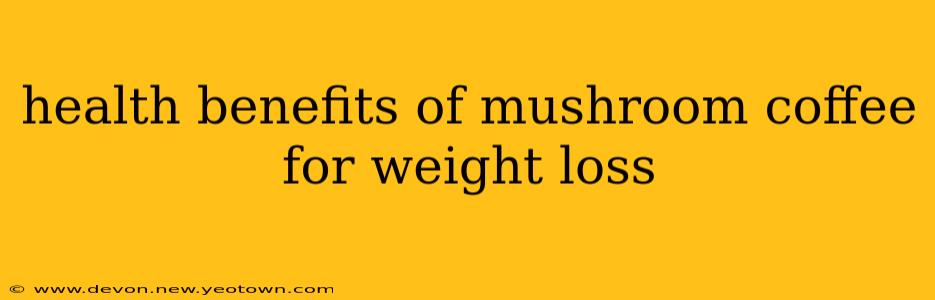 health benefits of mushroom coffee for weight loss