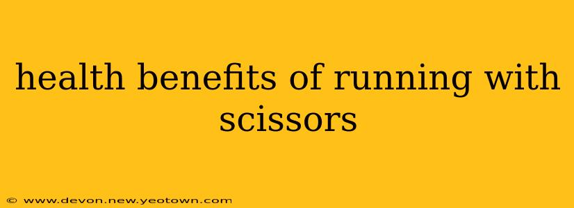 health benefits of running with scissors