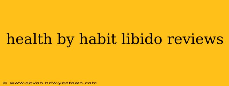 health by habit libido reviews
