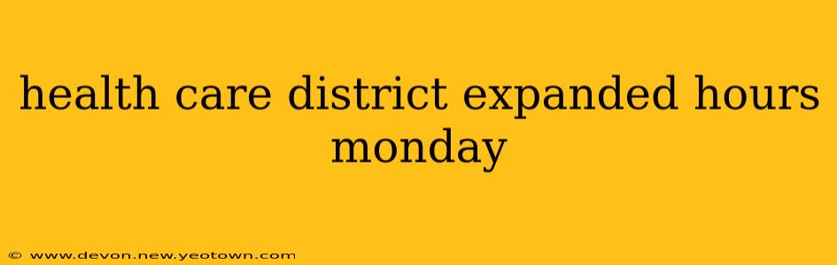 health care district expanded hours monday