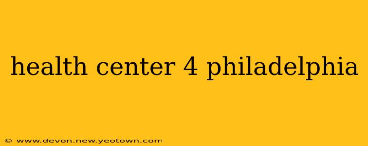 health center 4 philadelphia