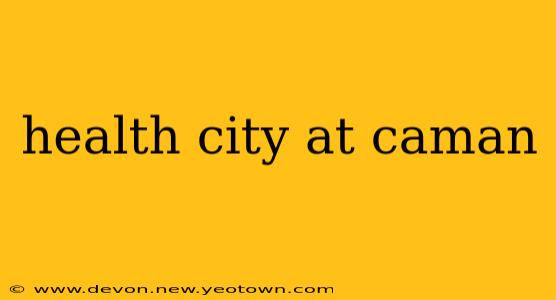 health city at caman