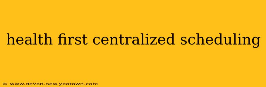 health first centralized scheduling