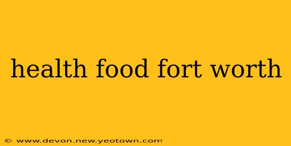 health food fort worth