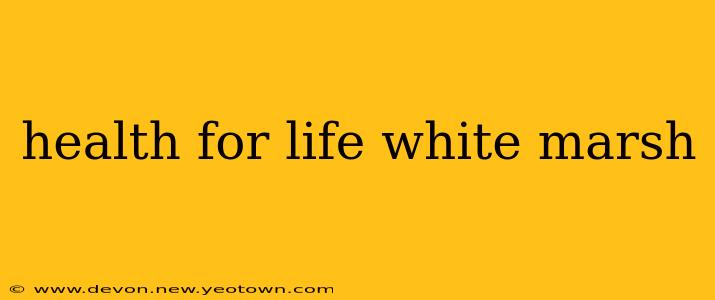 health for life white marsh