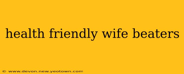 health friendly wife beaters