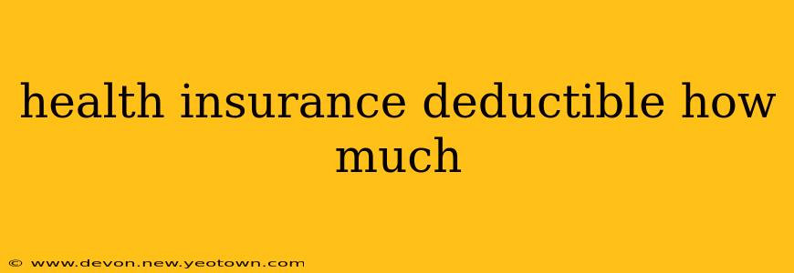 health insurance deductible how much