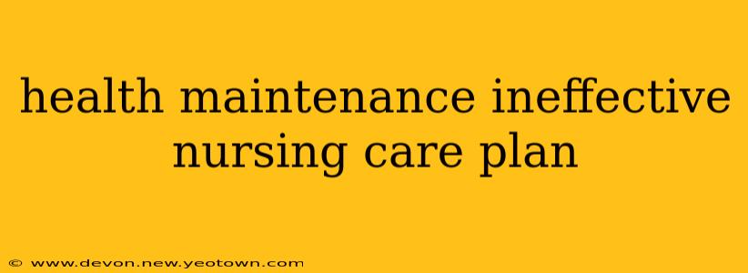 health maintenance ineffective nursing care plan